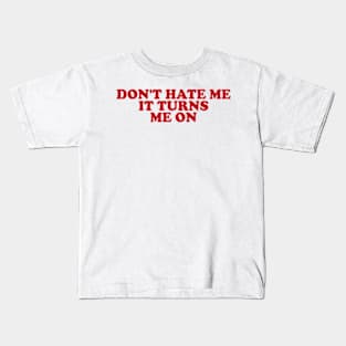 Don't Hate Me it Turns Me On Kids T-Shirt